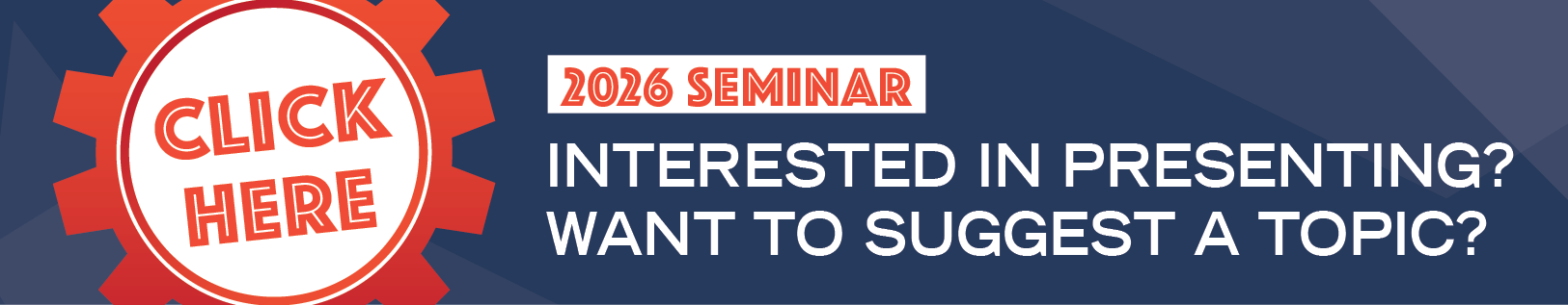 interested in presenting at the 2026 seminar or want to suggest a topic? Click here